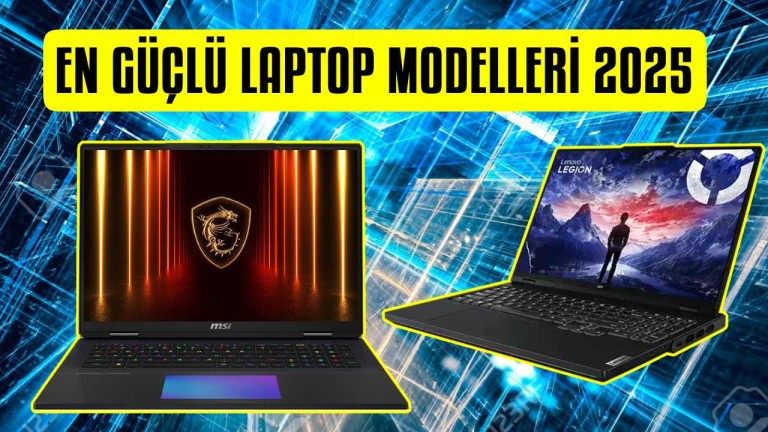En Güçlü Laptop Modelleri 2025 İşte Özellikleri, Fiyatı, Kimler için? 
