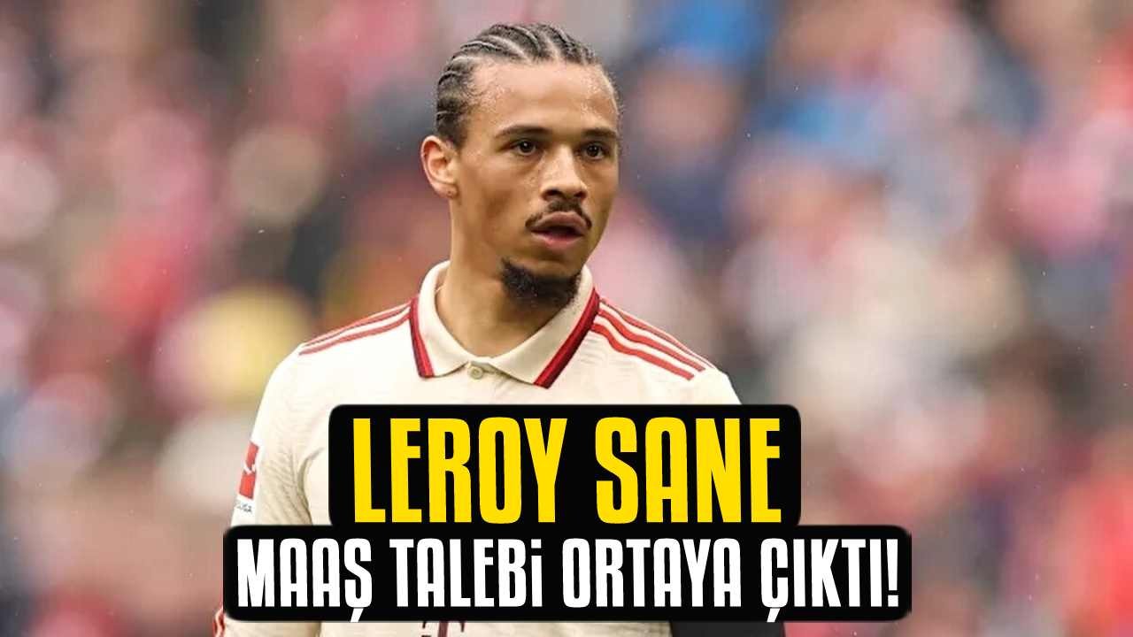 Leroy Sane'nin istediği maaş talebi ortaya çıktı! Galatasaray iddiaları ne olacak? İşte son durum