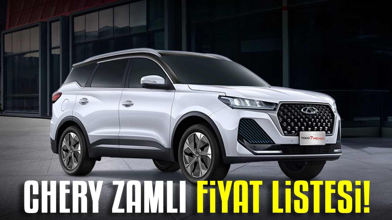 Chery Mayıs 2025 zamlı fiyat listesi belli oldu! İşte o zamlı liste